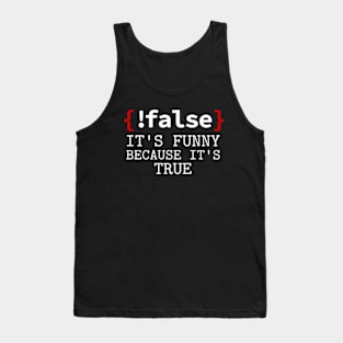 False it's Funny Because It's True Funny Programmer Joke Tank Top